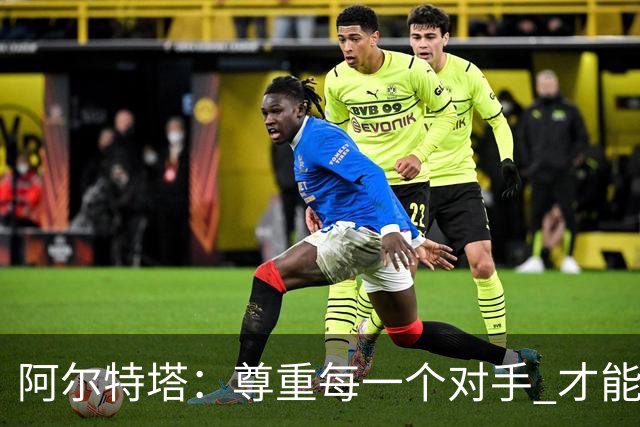 阿尔特塔：尊重每一个对手 才能赢得胜利